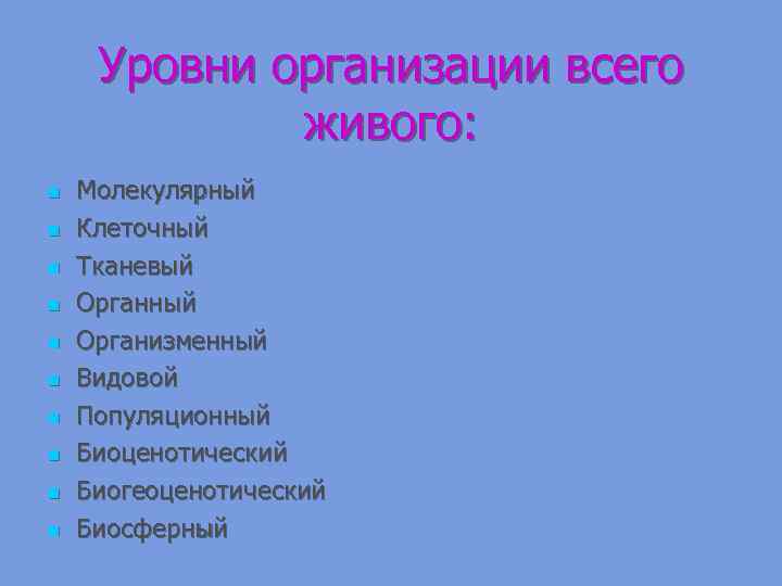 Уровни организации всего живого: n n n n n Молекулярный Клеточный Тканевый Органный Организменный