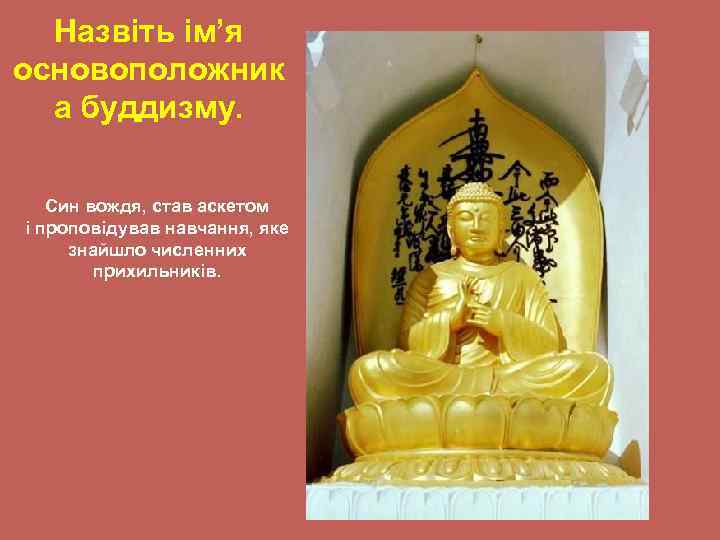 Назвіть ім’я основоположник а буддизму. Син вождя, став аскетом і проповідував навчання, яке знайшло