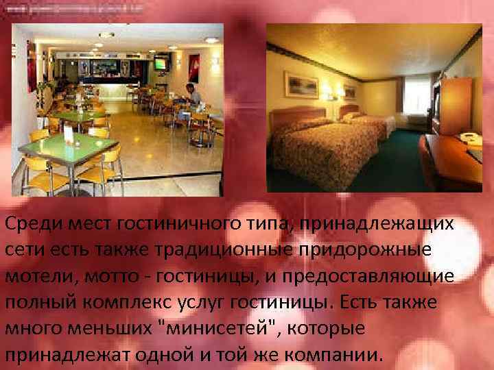 Среди мест гостиничного типа, принадлежащих сети есть также традиционные придорожные мотели, мотто - гостиницы,