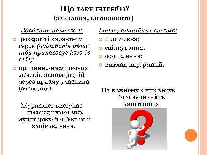 ЩО ТАКЕ ІНТЕРВ’Ю? (ЗАВДАННЯ, КОМПОНЕНТИ) Завдання полягає в: розкритті характеру героя (аудиторія охоче ніби