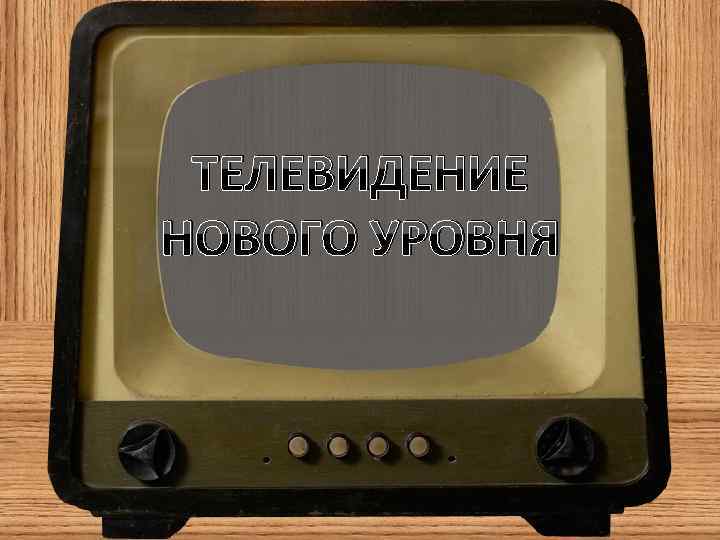 ТЕЛЕВИДЕНИЕ НОВОГО УРОВНЯ 