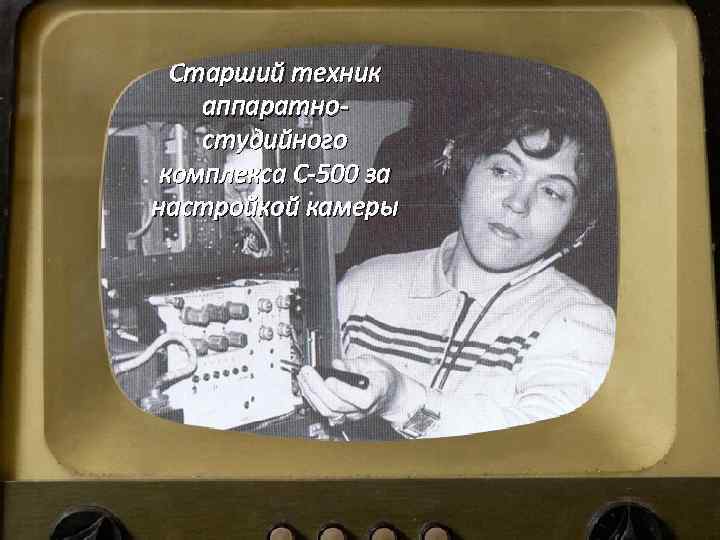 Старший техник аппаратностудийного комплекса С-500 за настройкой камеры Техническая аппаратная студия С-500 1972 год.