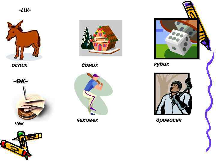 -ик- ослик домик кубик -ек- чек человек дровосек 