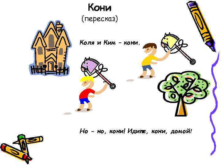 Кони (пересказ) Коля и Ким – кони. Но - но, кони! Идите, кони, домой!