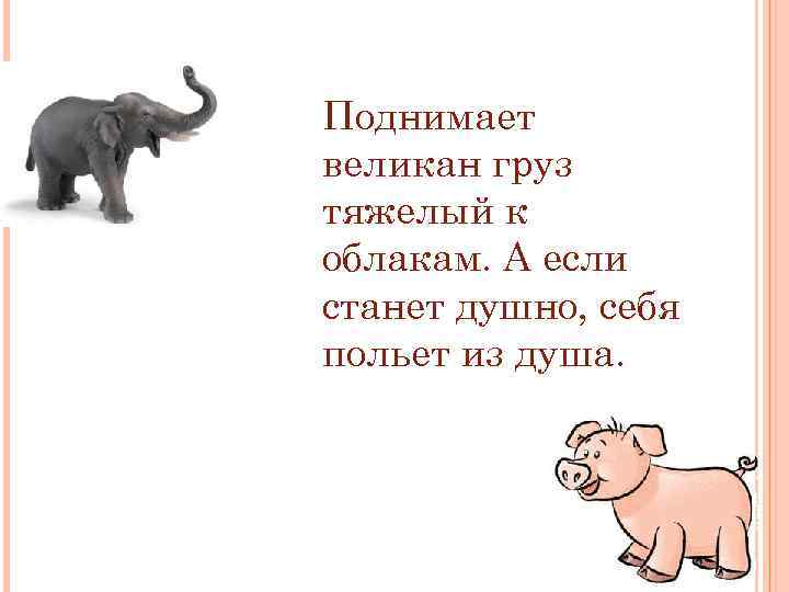 Поднимает великан груз тяжелый к облакам. А если станет душно, себя польет из душа.