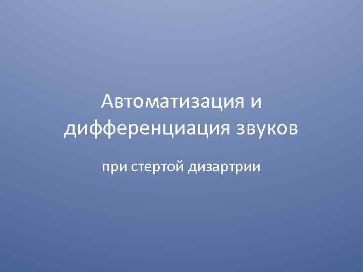 Автоматизация и дифференциация звуков при стертой дизартрии 
