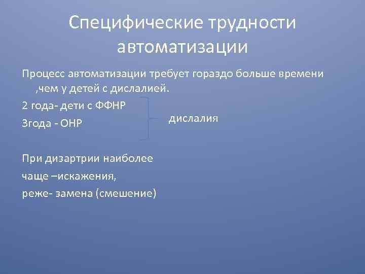 Специфические трудности автоматизации Процесс автоматизации требует гораздо больше времени , чем у детей с