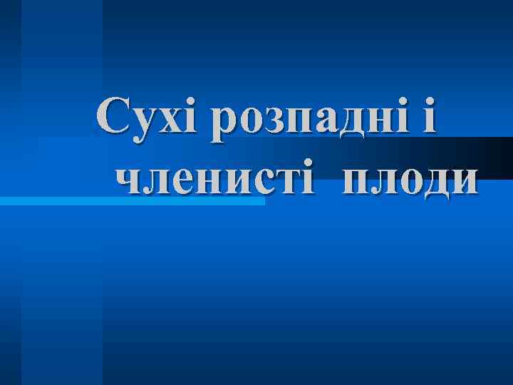 Сухі розпадні і членисті плоди 