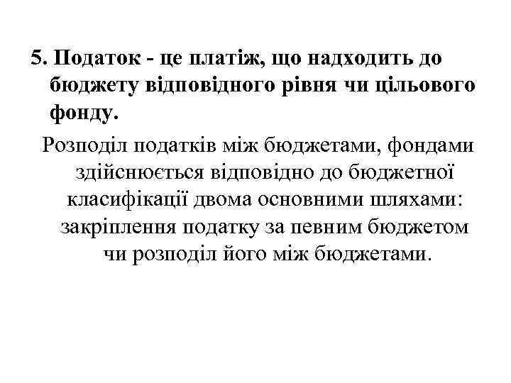 5. Податок - це платіж, що надходить до бюджету відповідного рівня чи цільового фонду.