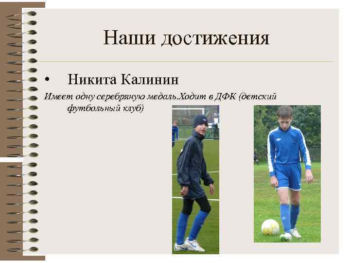 Наши достижения • Никита Калинин Имеет одну серебряную медаль. Ходит в ДФК (детский футбольный