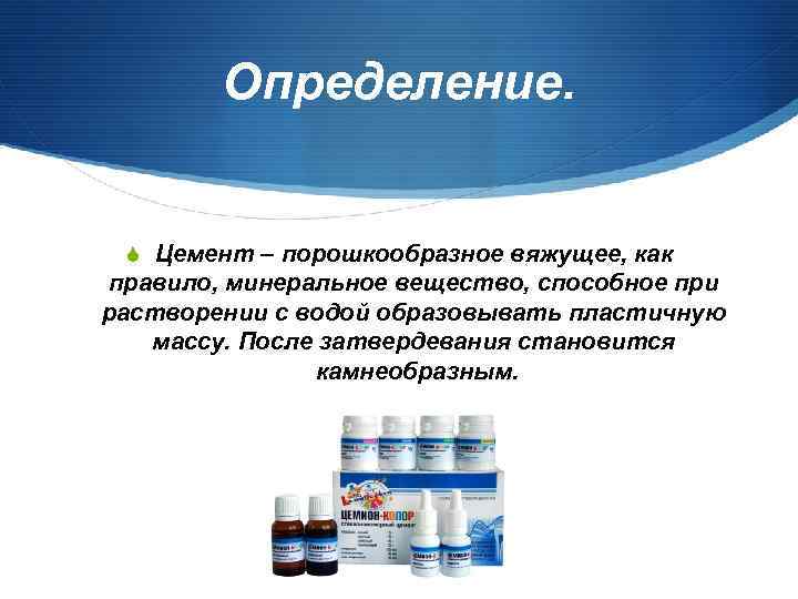 Определение. S Цемент – порошкообразное вяжущее, как правило, минеральное вещество, способное при растворении с