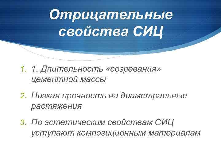 Отрицательные свойства СИЦ 1. 1. Длительность «созревания» цементной массы 2. Низкая прочность на диаметральные