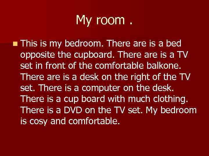 My room. n This is my bedroom. There are is a bed opposite the