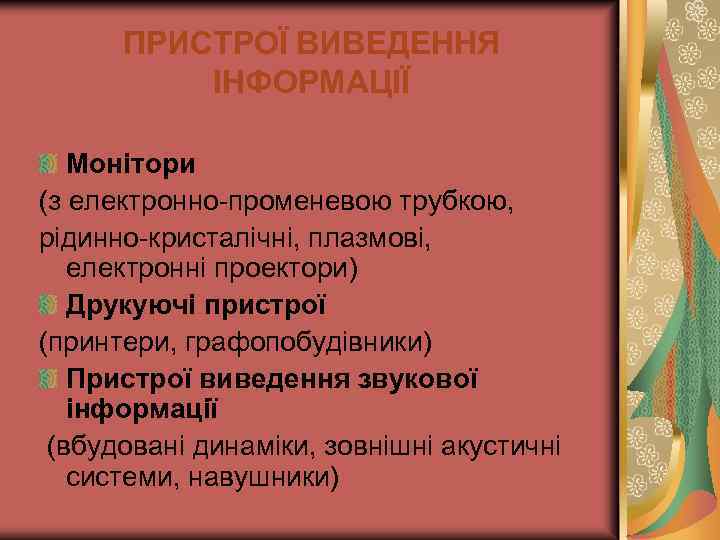 ПРИСТРОЇ ВИВЕДЕННЯ ІНФОРМАЦІЇ Монітори (з електронно-променевою трубкою, рідинно-кристалічні, плазмові, електронні проектори) Друкуючі пристрої (принтери,