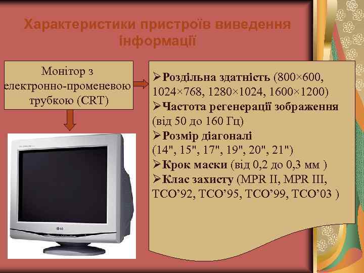 Характеристики пристроїв виведення інформації Монітор з електронно-променевою трубкою (CRT) ØРоздільна здатність (800× 600, 1024×