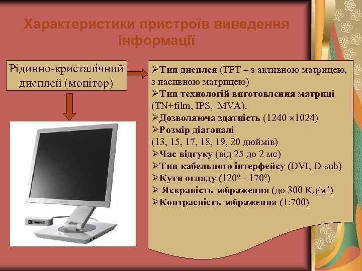 Характеристики пристроїв виведення інформації Рідинно-кристалічний дисплей (монітор) ØТип дисплея (TFT – з активною матрицею,