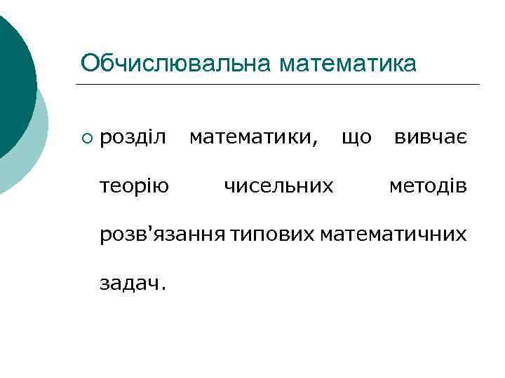 Обчислювальна математика ¡ розділ теорію математики, чисельних що вивчає методів розв'язання типових математичних задач.