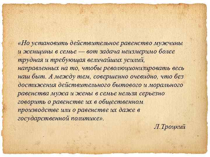 «Но установить действительное равенство мужчины и женщины в семье — вот задача неизмеримо