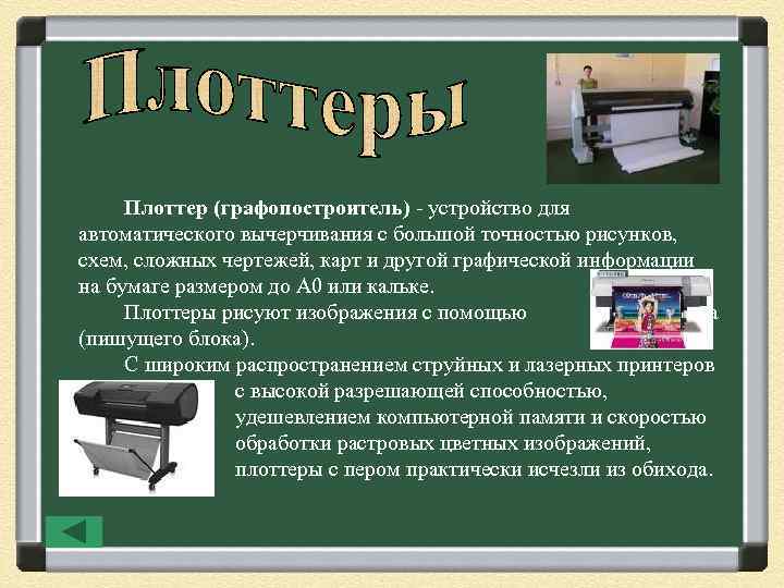 Плоттер (графопостроитель) - устройство для автоматического вычерчивания с большой точностью рисунков, схем, сложных чертежей,