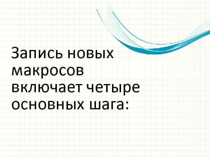 Запись новых макросов включает четыре основных шага: 