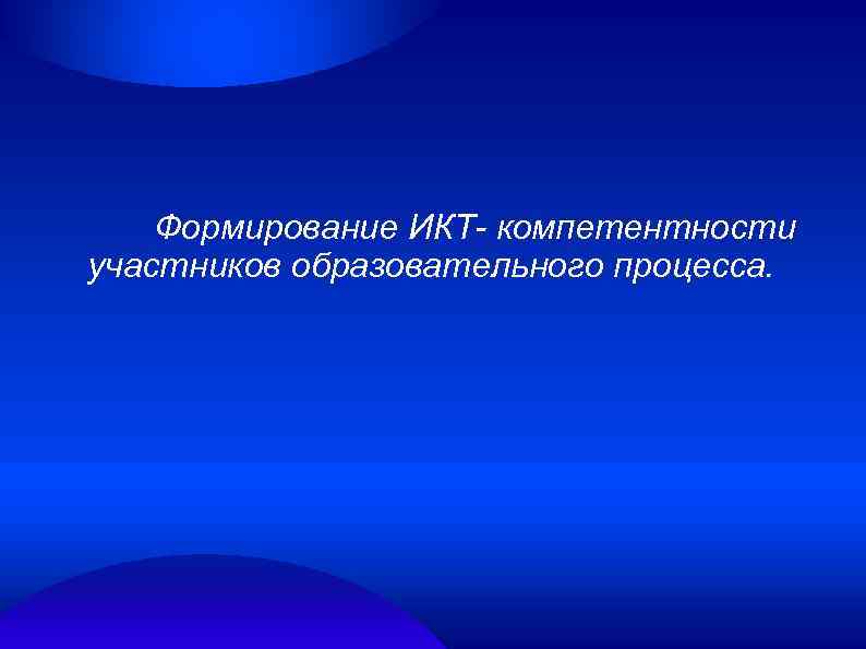 Формирование ИКТ- компетентности участников образовательного процесса. 