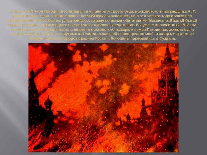 С 1810 по 1814 год Погодин воспитывался у приятеля своего отца, московского типографщика А.