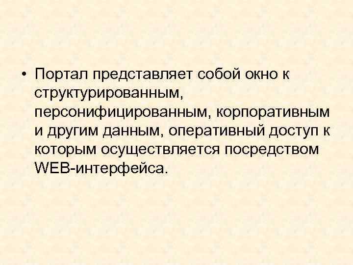 • Портал представляет собой окно к структурированным, персонифицированным, корпоративным и другим данным, оперативный