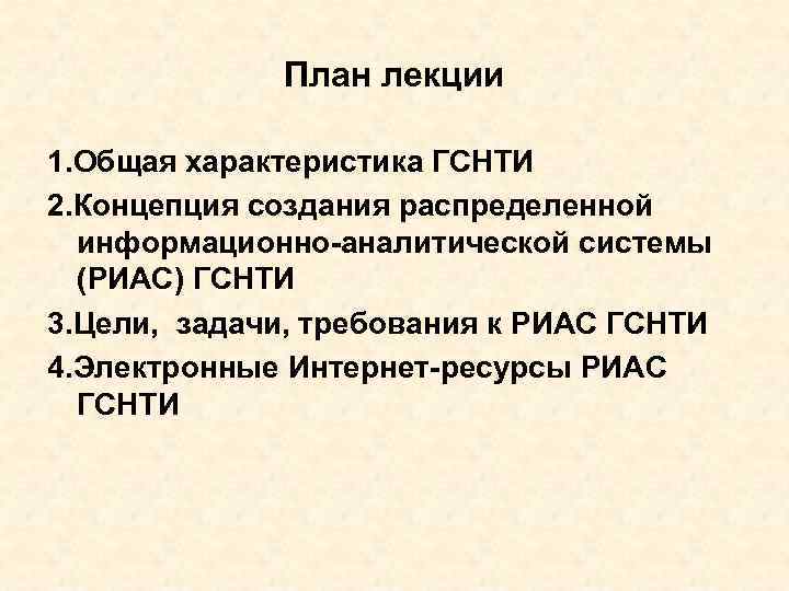 План лекции 1. Общая характеристика ГСНТИ 2. Концепция создания распределенной информационно-аналитической системы (РИАС) ГСНТИ