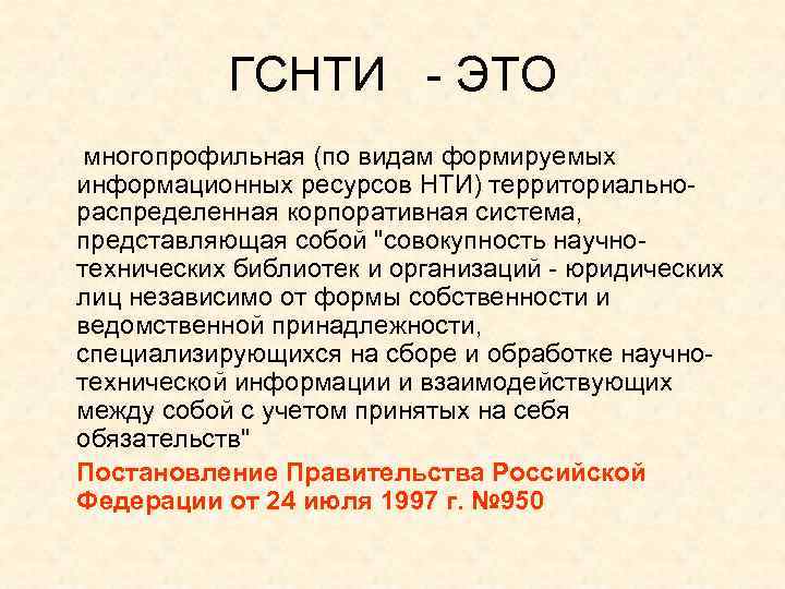 ГСНТИ - ЭТО многопрофильная (по видам формируемых информационных ресурсов НТИ) территориальнораспределенная корпоративная система, представляющая