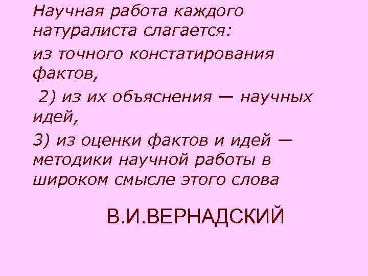 Научная работа каждого натуралиста слагается: из точного констатирования фактов, 2) из их объяснения —