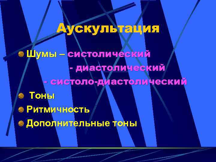 Аускультация Шумы – систолический - диастолический - систоло-диастолический Тоны Ритмичность Дополнительные тоны 