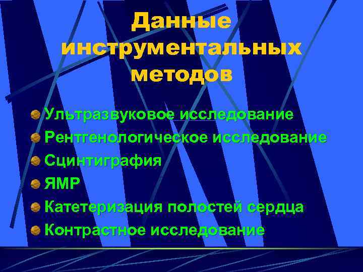 Данные инструментальных методов Ультразвуковое исследование Рентгенологическое исследование Сцинтиграфия ЯМР Катетеризация полостей сердца Контрастное исследование