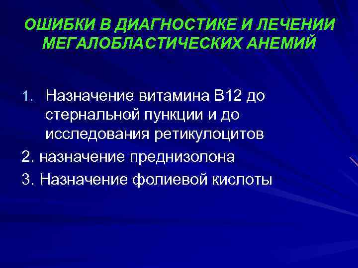 ОШИБКИ В ДИАГНОСТИКЕ И ЛЕЧЕНИИ МЕГАЛОБЛАСТИЧЕСКИХ АНЕМИЙ 1. Назначение витамина В 12 до стернальной
