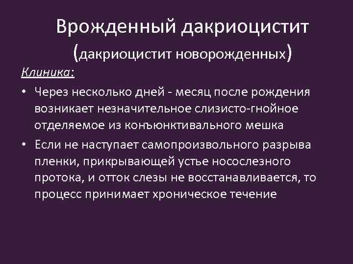 Врожденный дакриоцистит (дакриоцистит новорожденных) Клиника: • Через несколько дней - месяц после рождения возникает