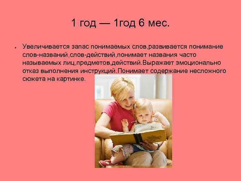 1 год — 1 год 6 мес. ● Увеличивается запас понимаемых слов, развивается понимание