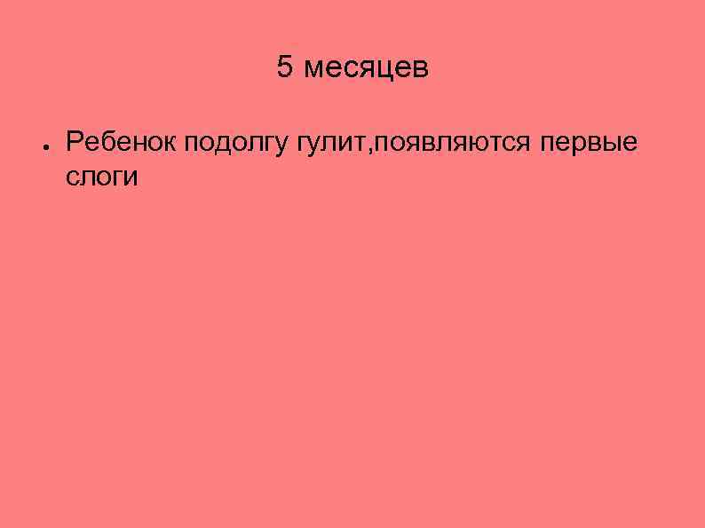 5 месяцев ● Ребенок подолгу гулит, появляются первые слоги 