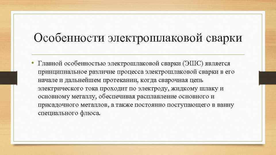 Особенности электрошлаковой сварки • Главной особенностью электрошлаковой сварки (ЭШС) является принципиальное различие процесса электрошлаковой