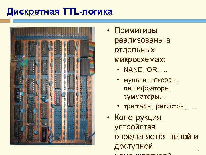 Дискретная TTL-логика • Примитивы реализованы в отдельных микросхемах: • NAND, OR, … • мультиплексоры,