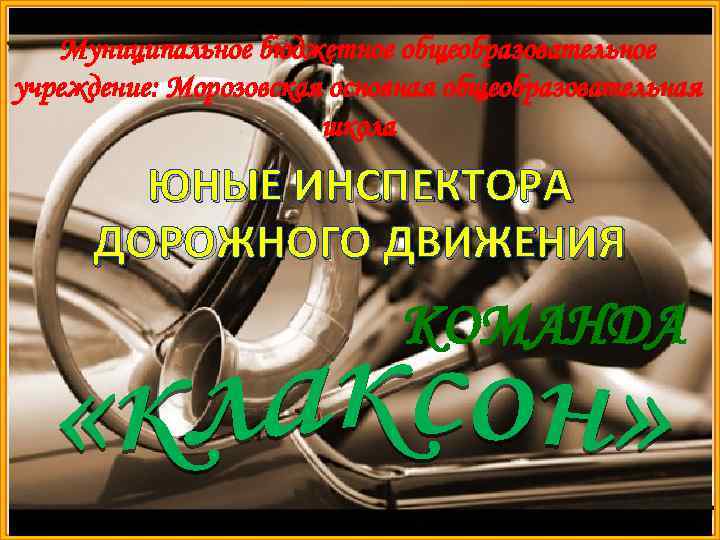 Муниципальное бюджетное общеобразовательное учреждение: Морозовская основная общеобразовательная школа ЮНЫЕ ИНСПЕКТОРА ДОРОЖНОГО ДВИЖЕНИЯ КОМАНДА 