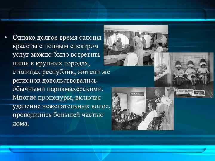  • Однако долгое время салоны красоты с полным спектром услуг можно было встретить