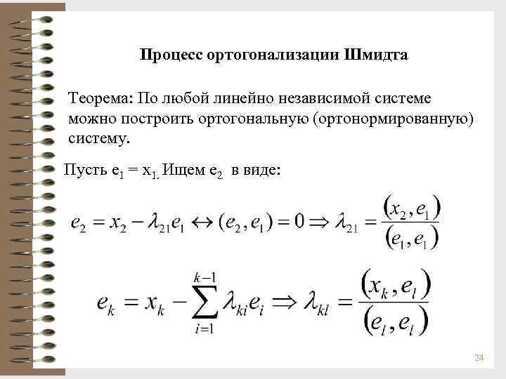 Процесс ортогонализации Шмидта Теорема: По любой линейно независимой системе можно построить ортогональную (ортонормированную) систему.