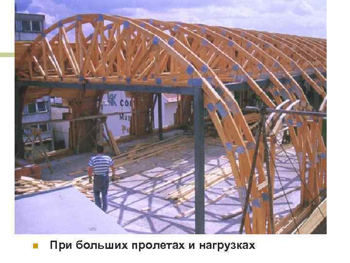 n При больших пролетах и нагрузках 
