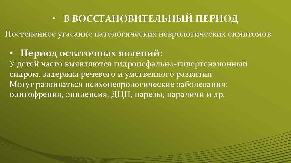  • В ВОССТАНОВИТЕЛЬНЫЙ ПЕРИОД Постепенное угасание патологических неврологических симптомов • Период остаточных явлений: