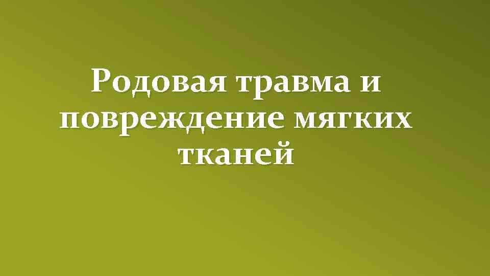 Родовая травма и повреждение мягких тканей 
