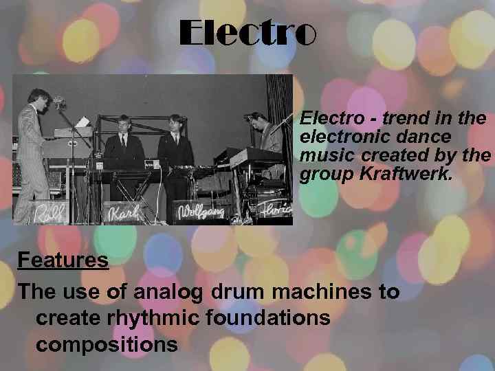 Electro - trend in the electronic dance music created by the group Kraftwerk. Features
