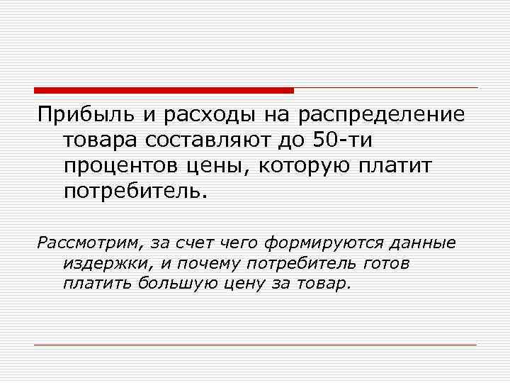 Прибыль и расходы на распределение товара составляют до 50 -ти процентов цены, которую платит