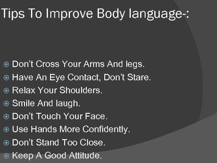 Tips To Improve Body language-: Don’t Cross Your Arms And legs. Have An Eye