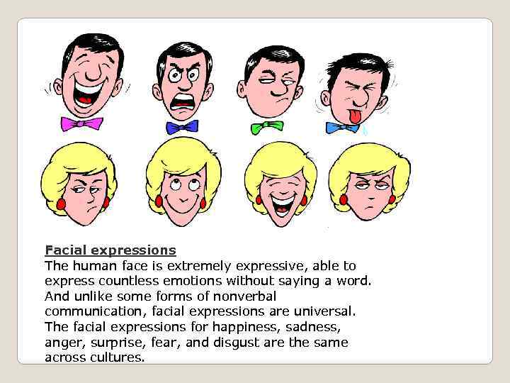 Facial expressions The human face is extremely expressive, able to express countless emotions without