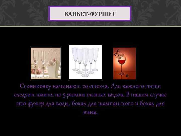БАНКЕТ-ФУРШЕТ Сервировку начинают со стекла. Для каждого гостя следует иметь по 3 рюмки разных