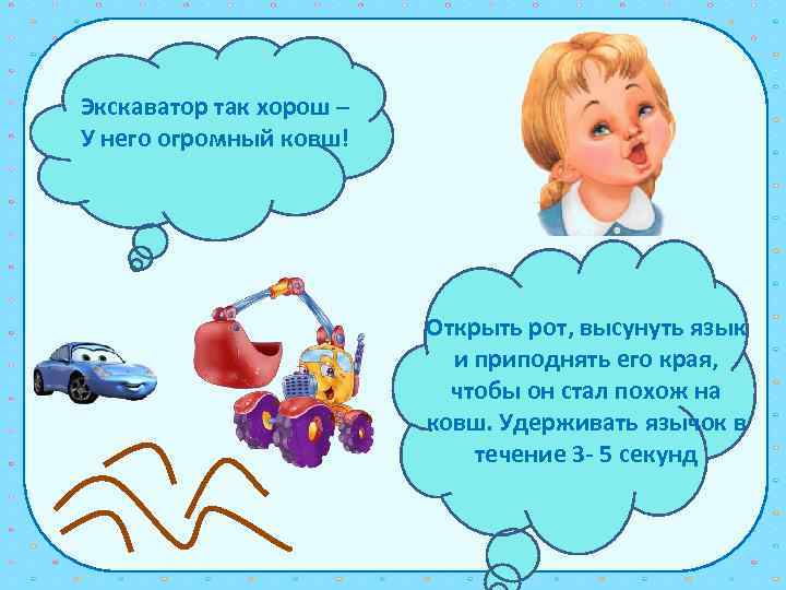 Экскаватор так хорош – У него огромный ковш! Открыть рот, высунуть язык и приподнять